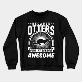 Because Otters Are Freaking Awesome Crewneck Sweatshirt